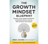 The Growth Mindset Blueprint: Unlock Your Hidden Potential, Overcome Mental Blocks, and Achieve Success