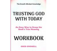 The Growth-Mindset Knowledge Trusting God With Today: An Easy Way To Grasp The Book's True Meaning