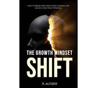 The Growth Mindset Shift: How to Break Free from Fixed Thinking and Unlock Your True Potential