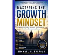 The Growth Mindset: Visualizing Future Success: Develop the Habits, Resilience, and Confidence to Achieve Extraordinary Success
