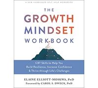 The Growth Mindset Workbook: CBT Skills to Help You Build Resilience, Increase Confidence, and Thrive Through Life's Challenges