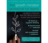 The Growth Mindset Workbook for Teens: Say Yes to Challenges, Deal with Difficult Emotions, and Reach Your Full Potential