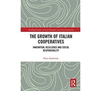 The Growth of Italian Cooperatives: Innovation, Resilience and Social Responsibility (Routledge Studies in Social Enterprise & Social Innovation)