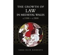 The Growth of Law in Medieval Wales, c.1100-c.1500: 45 (Studies in Celtic History)