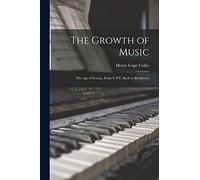 The Growth of Music: The Age of Sonata, From C.P.E. Bach to Beethoven