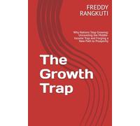 The Growth Trap: Why Nations Stop Growing: Unraveling the Middle-Income Trap and Forging a New Path to Prosperity