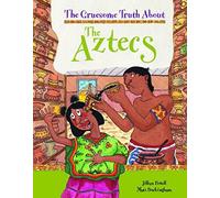The Gruesome Truth About: The Aztecs