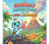 The Grumbly Mountain and the Lava Lemonade: A Pip and Friends Adventure: A Heartwarming Tale About Friendship, Sharing, and Finding Joy