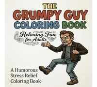 The Grumpy Guy Coloring Book: Relaxing Fun for Adults: A Humorous Stress Relief Coloring Book to Help Adults Relax and Laugh After a Bad Day