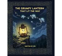 The Grumpy Lantern That Lit the Way: Discover how one grumpy lantern's "flaws" became its greatest strength, guiding timid Star-Turtles home in this ... tale about embracing what makes you unique.