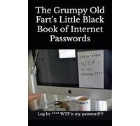 The Grumpy Old Fart's Little Black Book of Internet Passwords: Internet Password Book Internet Password Log Book Old People Joke Gifts