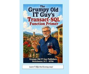 The Grumpy Old IT Guy’s Transact-SQL Function Primer: An Intermediate Primer on Scalar, Table-Valued, and Parameterized Function Implementations with ... Server Programming & Administration Books)