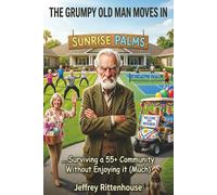THE GRUMPY OLD MAN MOVES IN: ...Surviving a 55+ Community Without Enjoying It (Much): 3
