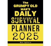 The Grumpy Old Man's Daily Survival Planner 2025: "Survive 2025 Like a Pro (or at Least Pretend to)" (The Grumpy Old Man's Guide to Surviving...)