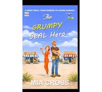 The GRUMPY SEAL Hero: A SWEET SMALL-TOWN ENEMIES-TO-LOVERS ROMANCE (The GRUMPY Alpha-Male Series)