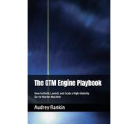 The GTM Engine Playbook: How to Build, Launch, and Scale a High-Velocity Go-to-Market Machine