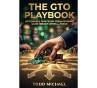 The GTO Playbook: Actionable Strategies for Mastering Game Theory Optimal Poker