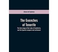 The Guanches of Tenerife: The holy image of Our Lady of Candelaria, and the Spanish conquest and settlement