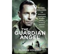 The Guardian Angel, Michel Hollard: The Resistance Leader Who Stopped Hitler’s Plans to Destroy London