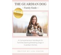 The Guardian Dog Family Guide: A Comprehensive Handbook for Families Raising Breeding Dogs in Guardian Homes (The Guardian Dog Program Series)