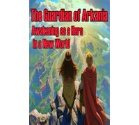 The Guardian of Arkania: Awakening as a Hero in a New World