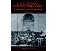 The Guardian of Every Other Right: A Constitutional History of Property Rights b