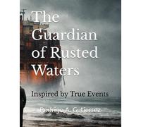 The Guardian of Rusted Waters: Inspired by True Events