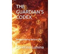 THE GUARDIAN'S CODEX: Remembering Before the Veil (The Guardians Gate)
