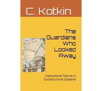 The Guardians Who Looked Away: Institutional Failure in Constitutional Systems (The Curious Minds Library)