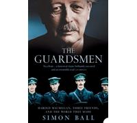 THE GUARDSMEN: Harold Macmillan, Three Friends and the World they Made