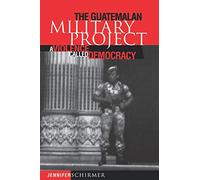 The Guatemalan Military Project: A Violence Called Democracy (Pennsylvania Studies in Human Rights)