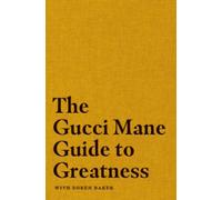 The Gucci Mane Guide to Greatness
