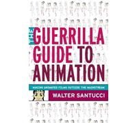 The Guerrilla Guide to Animation: Making Animated Films Outside The Mainstream