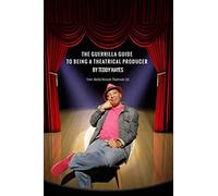 The Guerrilla Guide To Being A Theatrical Producer