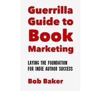 The Guerrilla Guide to Book Marketing: Laying the Foundation for Indie Author Success