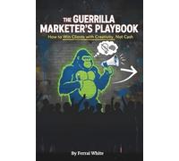 The Guerrilla Marketer’s Playbook: How to Win Clients with Creativity, Not Cash