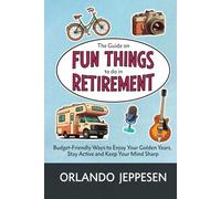 The Guide on Fun Things to do in Retirement: Budget-Friendly Ways to Enjoy Your Golden Years, Stay Active and Keep Your Mind Sharp