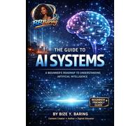 THE GUIDE TO AI SYSTEMS: A BEGINNER'S ROADMAP TO UNDERSTANDING ARTIFICIAL INTELLIGENCE