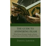 THE GUIDE TO ANSWERING ISLAM: What Every Christian Needs to Know About Islam and the Rise of Radical Islam