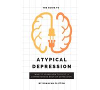 The Guide to Atypical Depression: What It Is and How to Fix It. A comprehensive book on depression. (Mental Health, Wellness, and You)