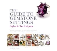 The Guide to Gemstone Settings : Styles and Techniques