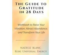 THE GUIDE TO GRATITUDE IN 28 DAYS:: A Workbook & Journal to Raise Your Vibration, Attract Abundance, and Transform Your Life