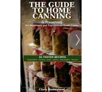 The Guide to Home Canning & Preserving: 65 Tested Recipes for Beginners and Experienced Home Cooks (The Clara Homestead Preservation Library)