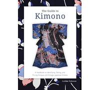 The Guide to Kimono: A Handbook to Identifying, Dating, and Pricing Antique and Vintage Japanese Kimono