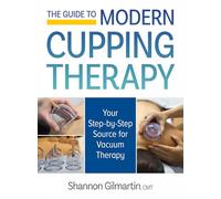 The Guide to Modern Cupping Therapy: A Step-by-Step Source for Vacuum Therapy: Your Step-by-Step Source for Vacuum Therapy