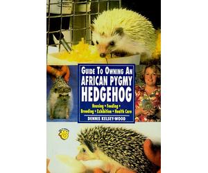 The Guide to Owning an African Pygmy Hedgehog (Re Series)