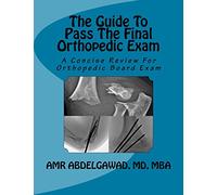 The Guide To Pass The Final Orthopedic Exam: A Concise Review For Orthopedic Board Exam