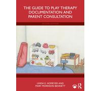 The Guide to Play Therapy Documentation and Parent Consultation