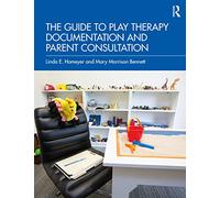 The Guide to Play Therapy Documentation and Parent Consultation