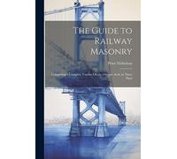 The Guide to Railway Masonry: Comprising a Complete Treatise On the Oblique Arch, in Three Parts